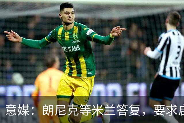 意媒：朗尼克等米兰答复，要求启用亲信＋不受干扰，伊布难以接受