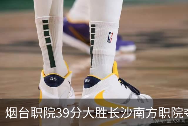 烟台职院39分大胜长沙南方职院夺第三 张严27分 郝岩27分