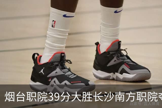 烟台职院39分大胜长沙南方职院夺第三 张严27分 郝岩27分