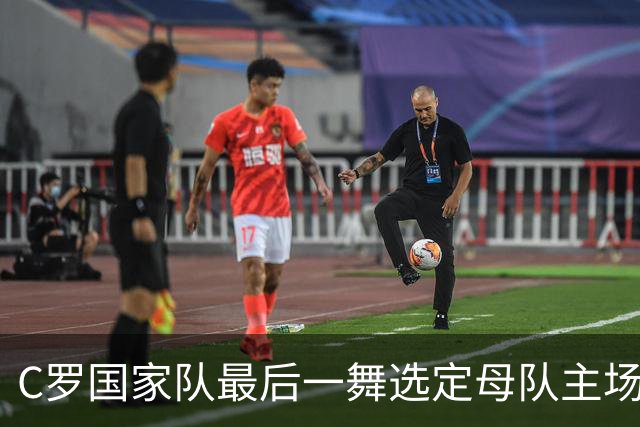 C罗国家队最后一舞选定母队主场？23年葡萄牙生涯将画句号