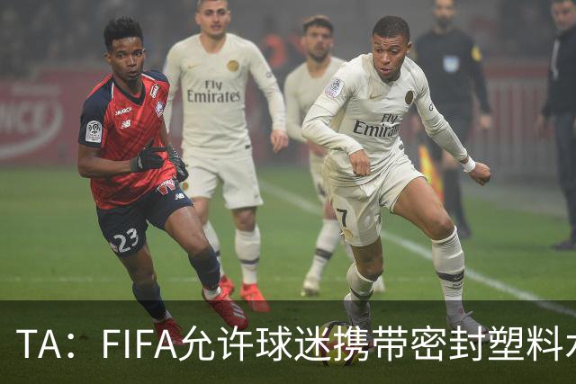 TA：FIFA允许球迷携带密封塑料水瓶，但暂不适用于墨西哥赛区